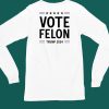 Vote Felon Trump 2024 Shirt4