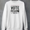 Vote Felon Trump 2024 Shirt6