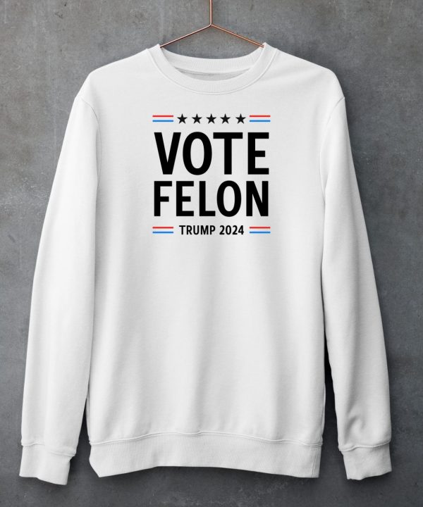 Vote Felon Trump 2024 Shirt6