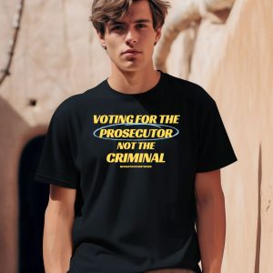 Voting For The Prosecutor Not The Criminal Shirt