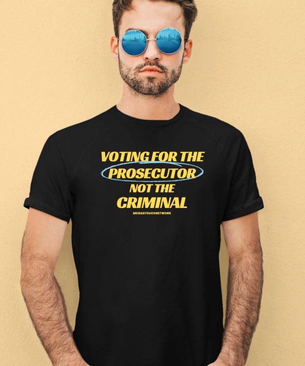 Voting For The Prosecutor Not The Criminal Shirt4