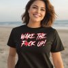 Wake The Fuck Up Shirt1