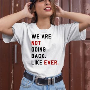 We Are Not Going Back Like Ever Shirt