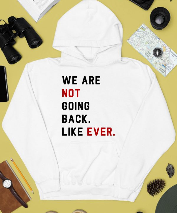 We Are Not Going Back Like Ever Shirt2