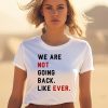 We Are Not Going Back Like Ever Shirt3