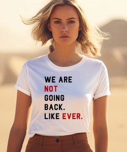 We Are Not Going Back Like Ever Shirt3