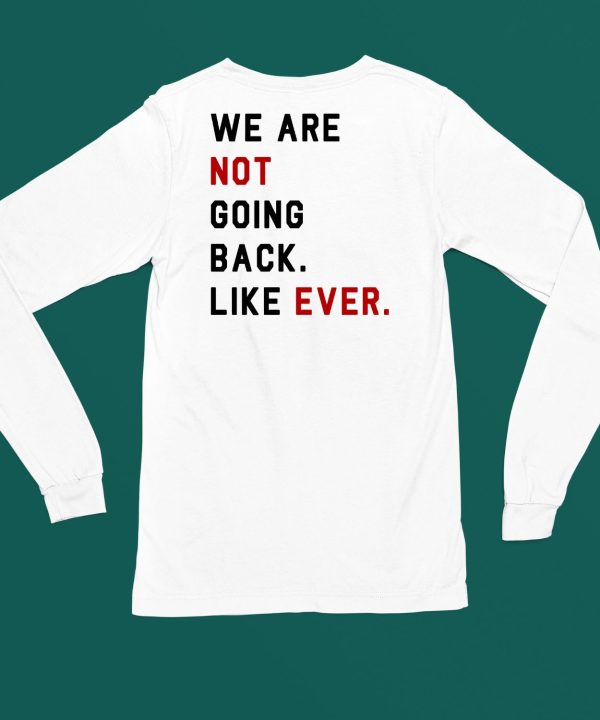 We Are Not Going Back Like Ever Shirt4