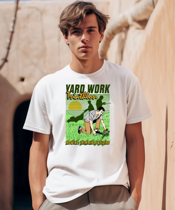 Yard Work Triathlon Mowing Trimming Weeding Shirt0