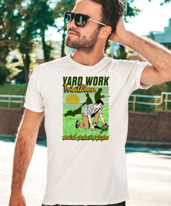 Yard Work Triathlon Mowing Trimming Weeding Shirt5