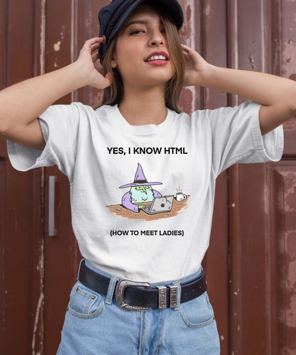 Yes I Know Html How To Meet Ladies Shirt1