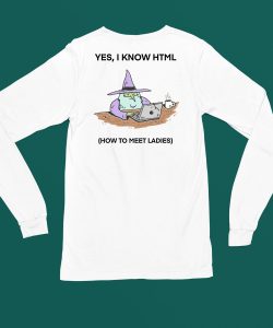 Yes I Know Html How To Meet Ladies Shirt4