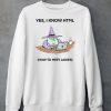 Yes I Know Html How To Meet Ladies Shirt6