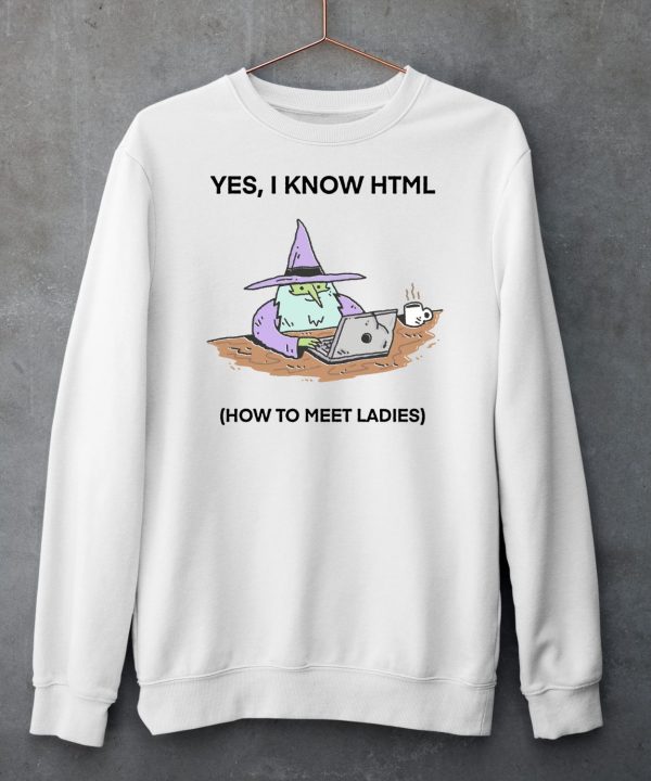 Yes I Know Html How To Meet Ladies Shirt6