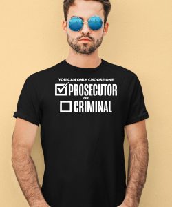 You Can Only Choose One Prosecutor Or Criminal Shirt4