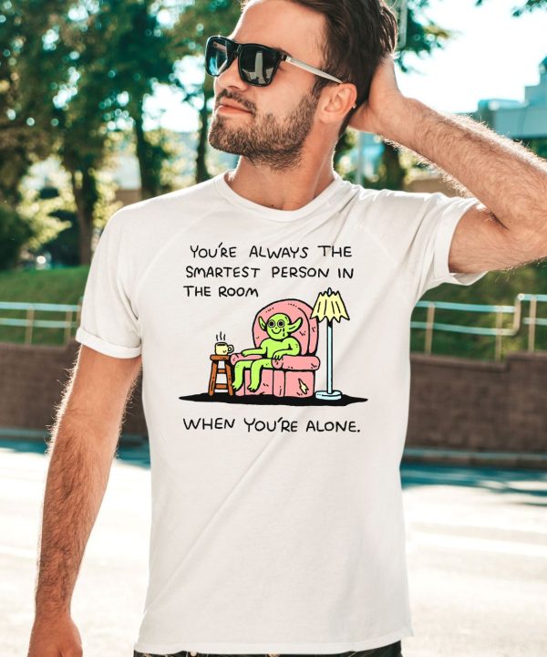 Youre Always The Smartest Person In The Room Shirt5