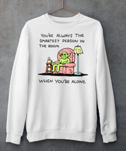 Youre Always The Smartest Person In The Room Shirt6