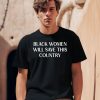 Black Women Will Save This Country Shirt1