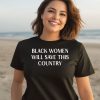 Black Women Will Save This Country Shirt2