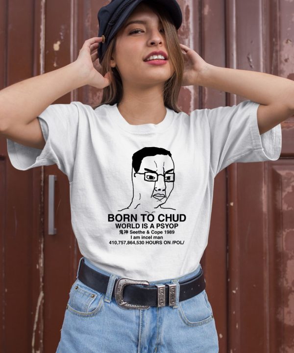 Born To Chud World Is A Psyop Seethe Cope 1989 Shirt1