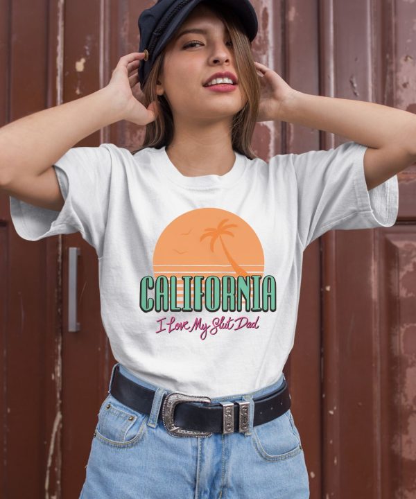 California I Love My Slut Dad Shirt