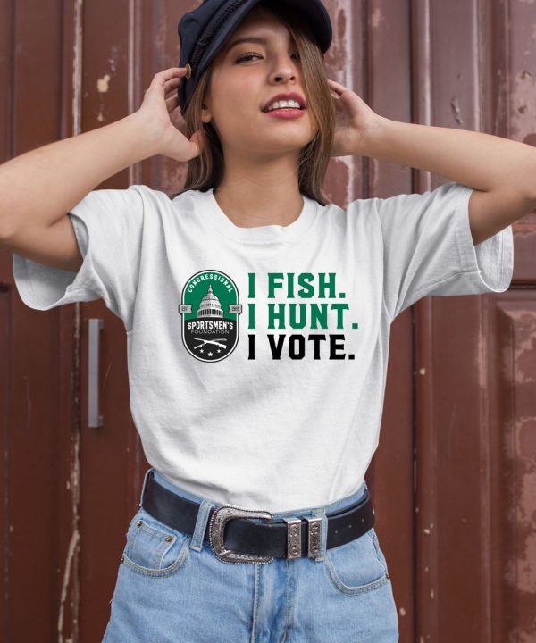 Congressional Sportsmens Foundation I Fish I Hunt I Vote Shirt1