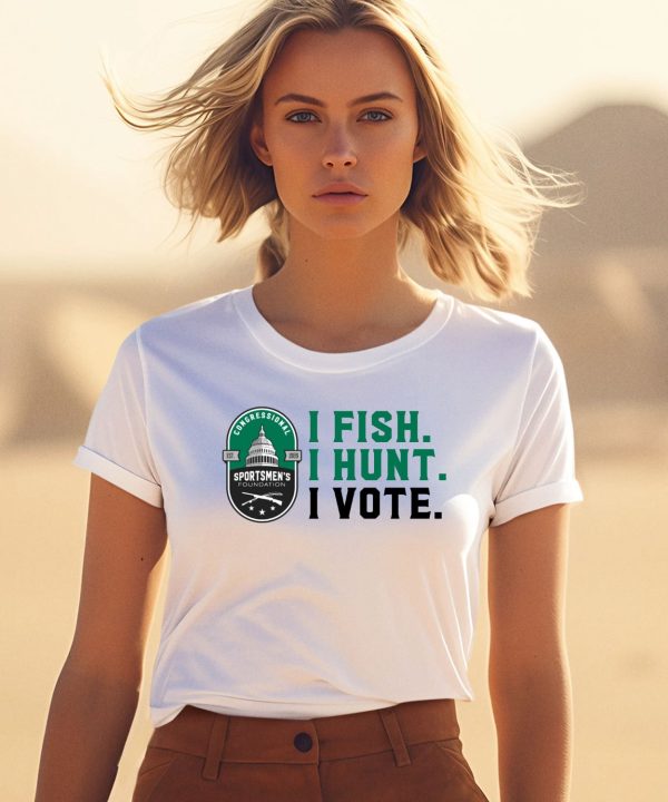 Congressional Sportsmens Foundation I Fish I Hunt I Vote Shirt3