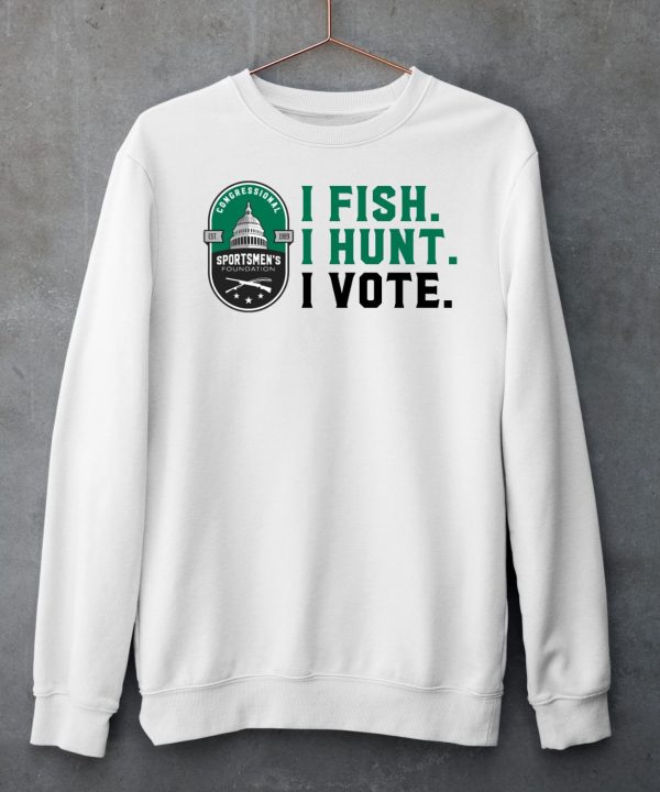 Congressional Sportsmens Foundation I Fish I Hunt I Vote Shirt6