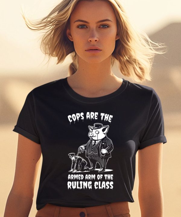 Cops Are The Armed Arm Of The Ruling Class Shirt