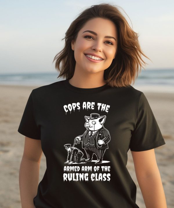 Cops Are The Armed Arm Of The Ruling Class Shirt2