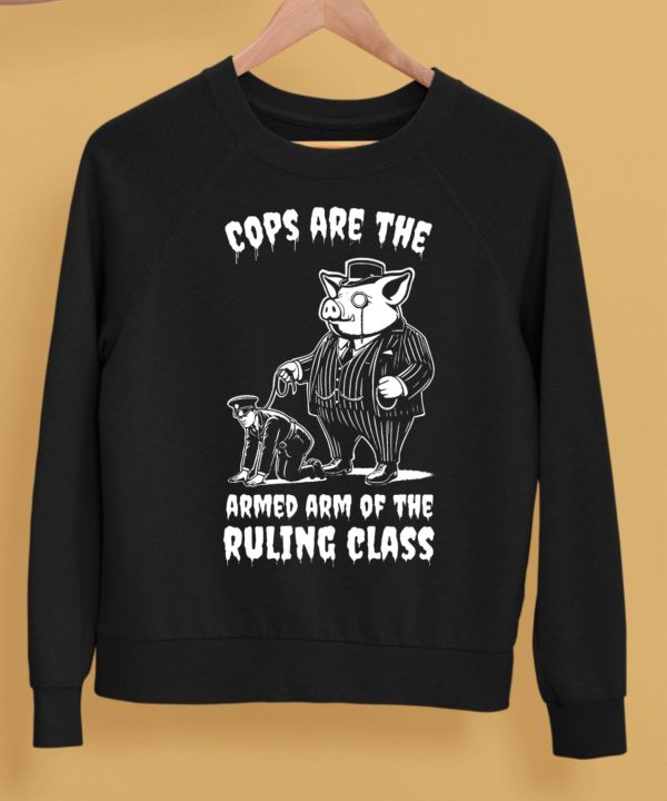 Cops Are The Armed Arm Of The Ruling Class Shirt5