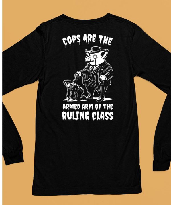 Cops Are The Armed Arm Of The Ruling Class Shirt6