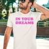 Dessyy In Your Dreams Shirt5 1