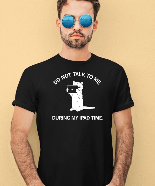 Do Not Talk To Me During My Ipad Time Shirt4