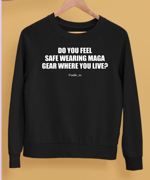 Do You Feel Safe Wearing Maga Gear Where You Live Shirt5