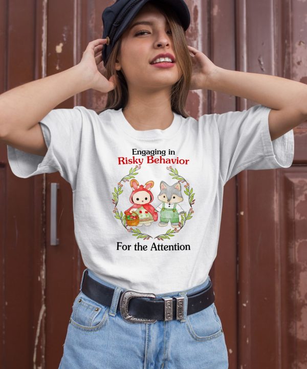 Engaging In Risky Behavior For The Attention Shirt1