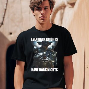 Even Dark Knights Have Dark Nights Shirt