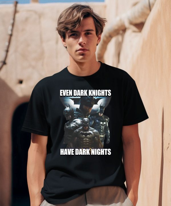 Even Dark Knights Have Dark Nights Shirt