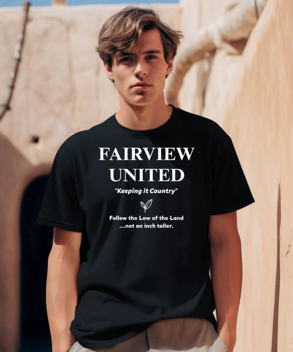 Fairview United Keeping It Country Follow The Law Of The Land Not An Inch Taller Shirt 1