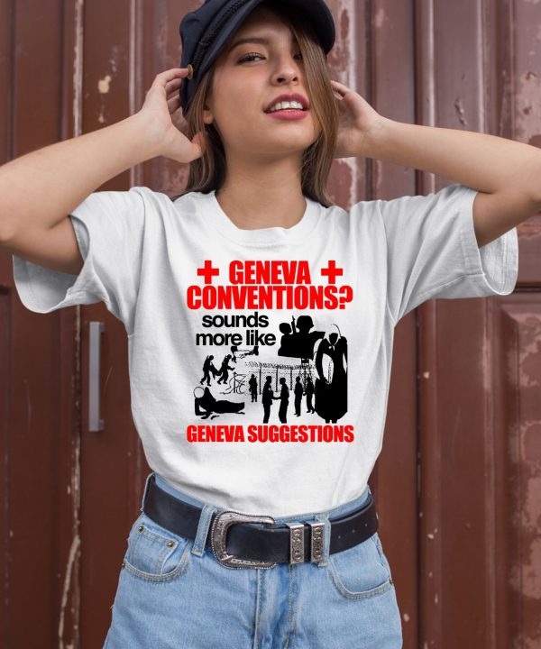 Geneva Conventions Sounds More Like Geneva Suggestions Shirt1