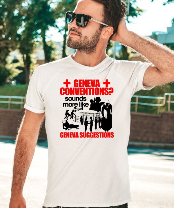 Geneva Conventions Sounds More Like Geneva Suggestions Shirt5