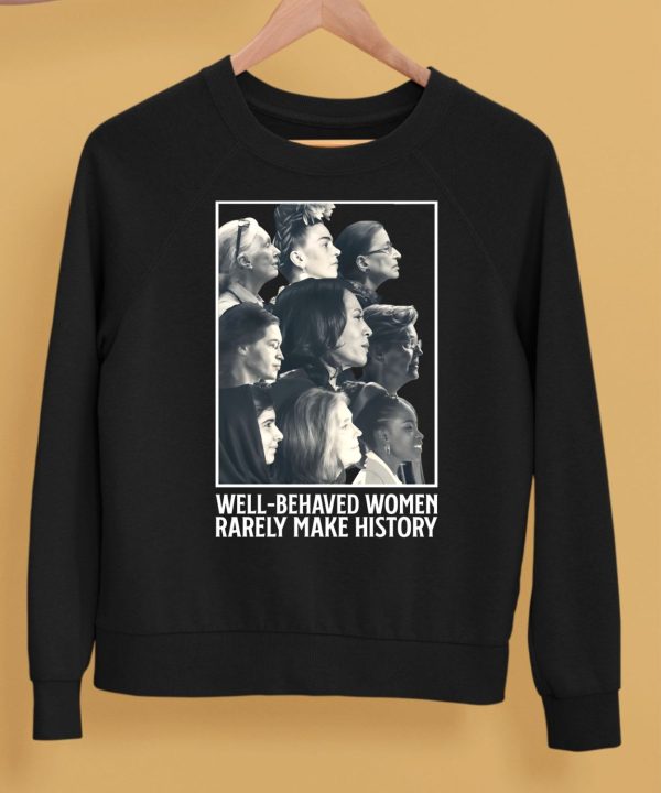 Glorytribesus Well Behaved Women Rarely Make History Shirt5