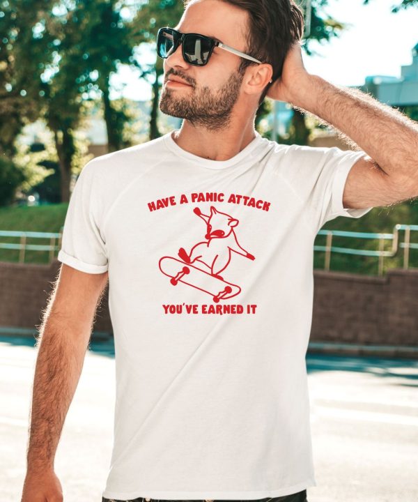 Have A Panic Attack Youve Earned It Shirt5