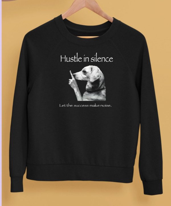 Hustle In Silence Let The Success Make Noise Shirt5