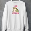 I Am Stupid Frog Shirt6