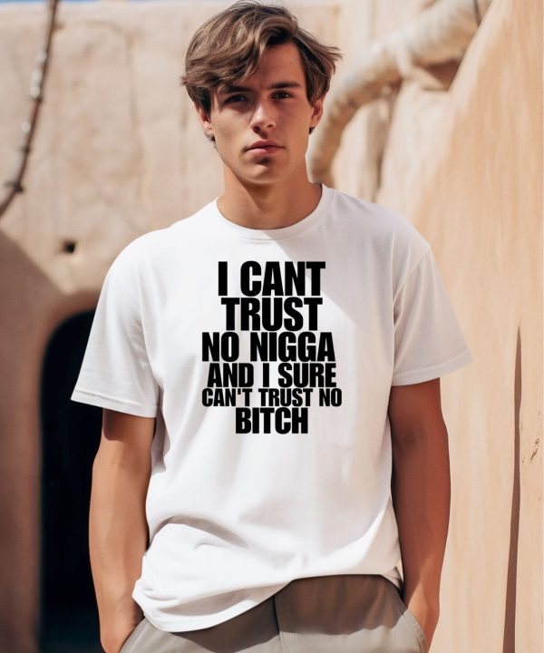 I Cant Trust No Nigga And I Sure Cant Trust No Bitch Shirt0