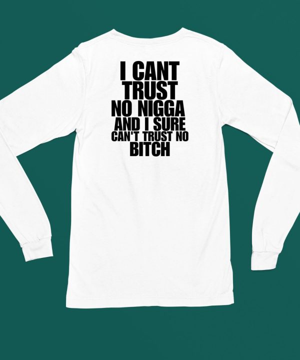 I Cant Trust No Nigga And I Sure Cant Trust No Bitch Shirt4