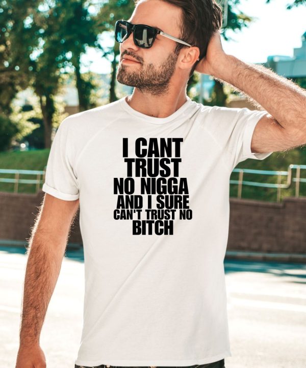 I Cant Trust No Nigga And I Sure Cant Trust No Bitch Shirt5