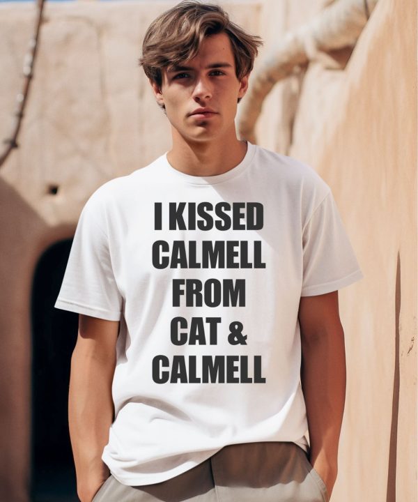 I Kissed Calmell From Cat Calmell Shirt0