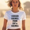 I Kissed Calmell From Cat Calmell Shirt3