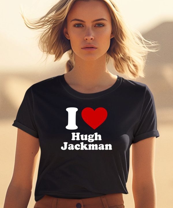 I Love Hugh Jackman Shirt